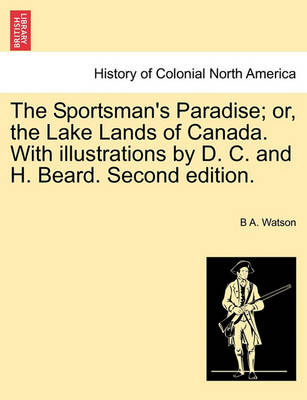 Book cover for The Sportsman's Paradise; Or, the Lake Lands of Canada. with Illustrations by D. C. and H. Beard. Second Edition.