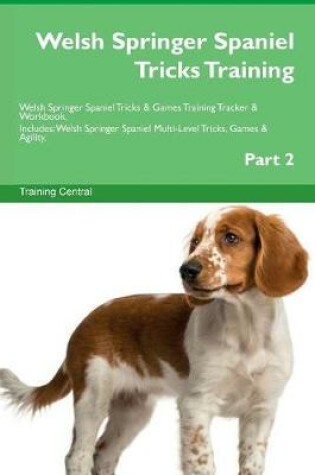 Cover of Welsh Springer Spaniel Tricks Training Welsh Springer Spaniel Tricks & Games Training Tracker & Workbook. Includes