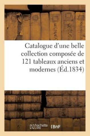 Cover of Catalogue d'Une Belle Collection Compos�e de 121 Tableaux Anciens Et Modernes