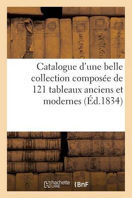 Cover of Catalogue d'Une Belle Collection Compos�e de 121 Tableaux Anciens Et Modernes