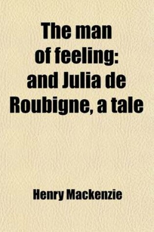 Cover of The Man of Feeling; And Julia de Roubigne, a Tale