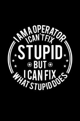 Book cover for I am A Operator I Can't Fix Stupid But I Can Fix What Stupid Does