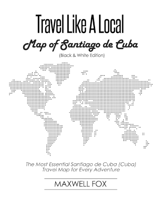 Book cover for Travel Like a Local - Map of Santiago de Cuba (Black and White Edition)