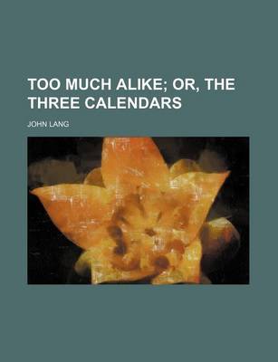 Book cover for Too Much Alike; Or, the Three Calendars