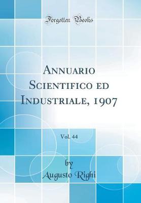 Book cover for Annuario Scientifico ed Industriale, 1907, Vol. 44 (Classic Reprint)