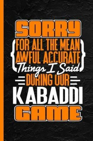 Cover of Sorry for All the Mean Awful Accurate Things I Said During Our Kabaddi Game