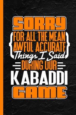 Book cover for Sorry for All the Mean Awful Accurate Things I Said During Our Kabaddi Game