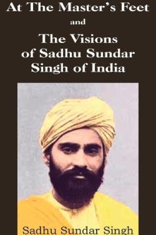 Cover of At The Master's Feet and The Visions of Sadhu Sundar Singh of India