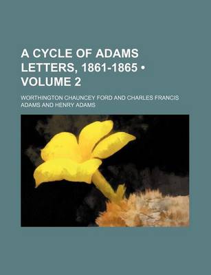 Book cover for A Cycle of Adams Letters, 1861-1865 (Volume 2)