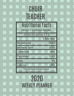 Book cover for Choir Teacher Nutritional Facts Weekly Planner 2020