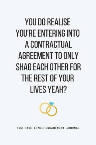 Cover of You Do Realise You're Entering Into A Contractual Agreement To Only Shag Each Other For The Rest Of Your Lives Yeah?