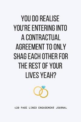 Book cover for You Do Realise You're Entering Into A Contractual Agreement To Only Shag Each Other For The Rest Of Your Lives Yeah?