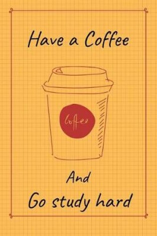 Cover of Have A Coffee And Go Study Hard