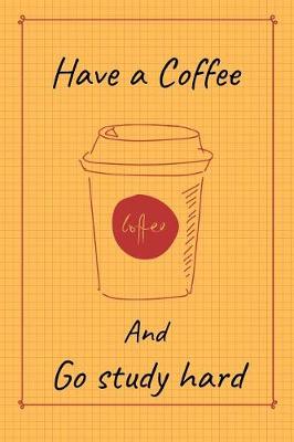 Book cover for Have A Coffee And Go Study Hard