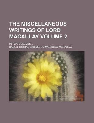 Book cover for The Miscellaneous Writings of Lord Macaulay; In Two Volumes Volume 2