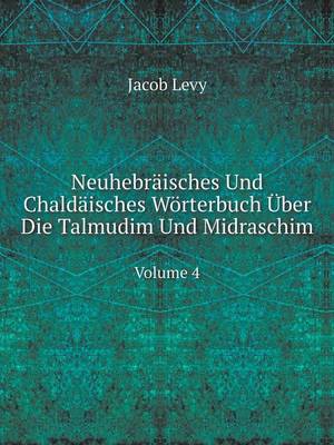 Book cover for Neuhebräisches Und Chaldäisches Wörterbuch Über Die Talmudim Und Midraschim Volume 4