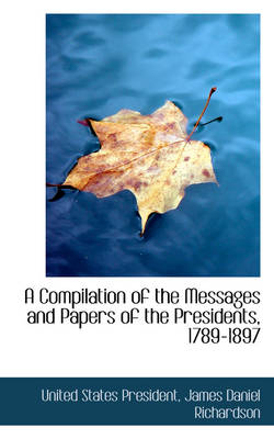 Book cover for A Compilation of the Messages and Papers of the Presidents, 1789-1897