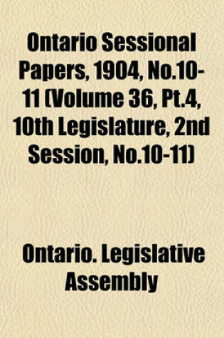 Cover of Ontario Sessional Papers, 1904, No.10-11 (Volume 36, PT.4, 10th Legislature, 2nd Session, No.10-11)