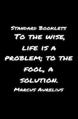 Cover of Standard Booklets To the Wise Life Is A Problem to The Fool A Solution Marcus Aurelius