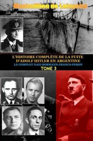 Cover of Tome 3. L'HISTOIRE COMPLETE DE LA FUITE D'ADOLF HITLER EN ARGENTINE