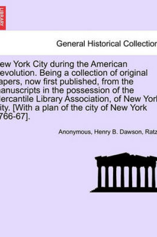 Cover of New York City During the American Revolution. Being a Collection of Original Papers, Now First Published, from the Manuscripts in the Possession of the Mercantile Library Association, of New York City. [With a Plan of the City of New York 1766-67].