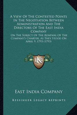 Book cover for A View of the Contested Points in the Negotiation Between ADA View of the Contested Points in the Negotiation Between Administration and the Directors of the East India Company Ministration and the Directors of the East India Company