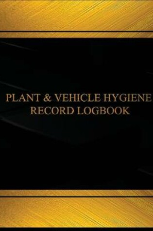 Cover of Plant & Vehicle Hygiene Record Log (Log Book, Journal -125 pgs, 8.5 X 11 inches)