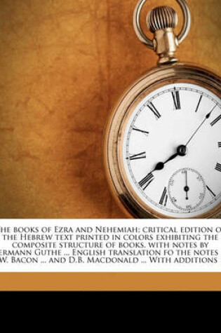 Cover of The Books of Ezra and Nehemiah; Critical Edition of the Hebrew Text Printed in Colors Exhibiting the Composite Structure of Books, with Notes by Hermann Guthe ... English Translation Fo the Notes by B.W. Bacon ... and D.B. MacDonald ... with Additions by