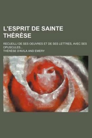 Cover of L'Esprit de Sainte Therese; Recueilli de Ses Oeuvres Et de Ses Lettres, Avec Ses Opuscules