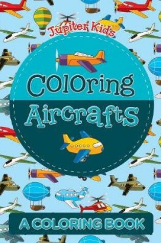 Cover of Coloring Aircrafts (A Coloring Book)