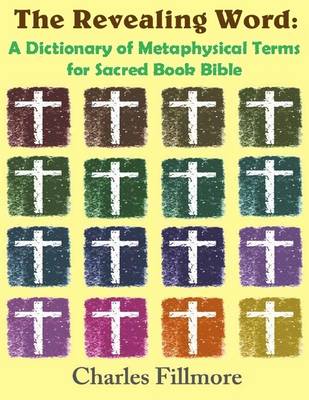 Book cover for The Revealing Word: A Dictionary of Metaphysical Terms for Sacred Book Bible