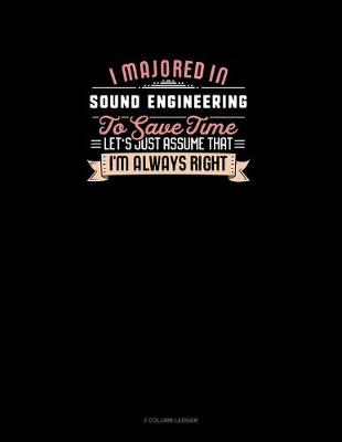 Cover of I Majored In Sound Engineering To Save Time Let's Just Assume That I'm Always Right