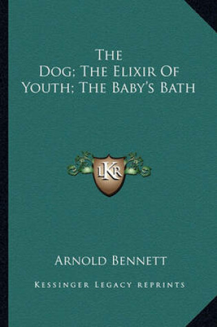 Cover of The Dog; The Elixir Of Youth; The Baby's Bath