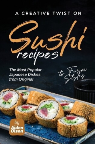 Cover of A Creative Twist on Sushi Recipes