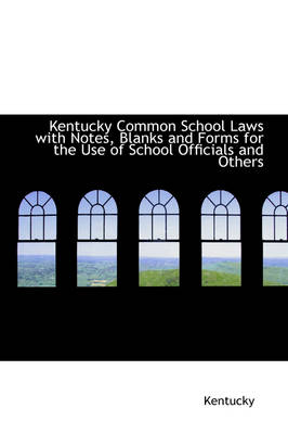 Book cover for Kentucky Common School Laws with Notes, Blanks and Forms for the Use of School Officials and Others