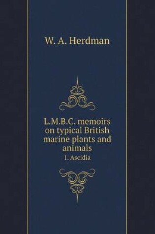 Cover of L.M.B.C. memoirs on typical British marine plants and animals 1. Ascidia