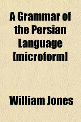 Cover of A Grammar of the Persian Language [Microform]