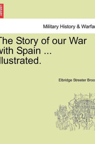 Cover of The Story of Our War with Spain ... Illustrated.