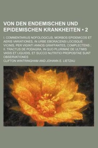 Cover of Von Den Endemischen Und Epidemischen Krankheiten (2); I. Commentarius Nofologicus, Morbos Epidemicos Et Aeris Variationes, in Urbe Eboracensi Locisque