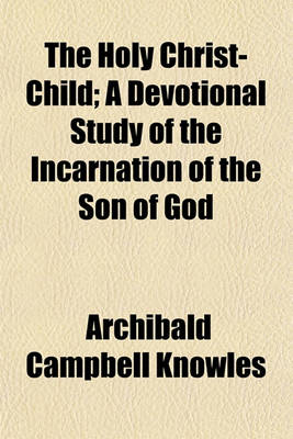 Book cover for The Holy Christ-Child; A Devotional Study of the Incarnation of the Son of God