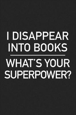 Book cover for I Disappear Into Books What's Your Superpower