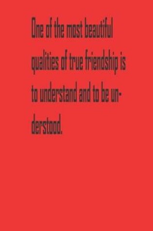 Cover of One of the most beautiful qualities of true friendship is to understand and to be understood.