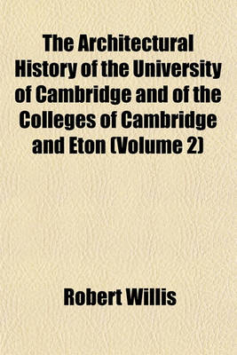 Book cover for The Architectural History of the University of Cambridge and of the Colleges of Cambridge and Eton (Volume 2)