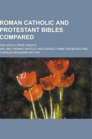 Cover of Roman Catholic and Protestant Bibles Compared; The Gould Prize Essays