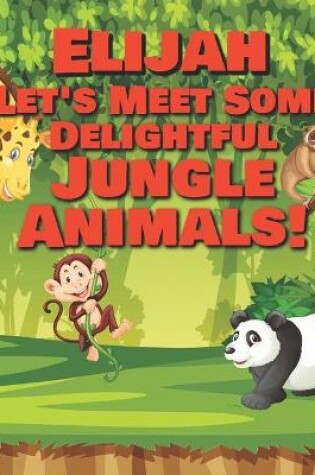 Cover of Elijah Let's Meet Some Delightful Jungle Animals!