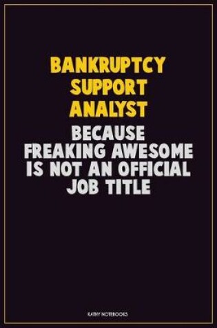 Cover of Bankruptcy Support Analyst, Because Freaking Awesome Is Not An Official Job Title