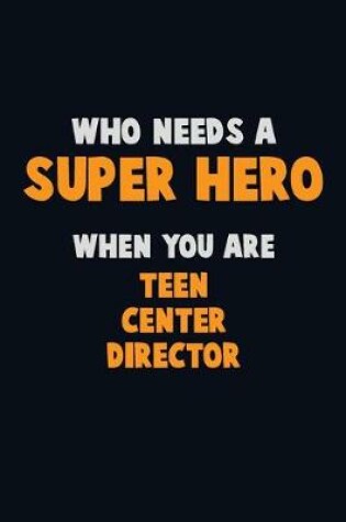 Cover of Who Need A SUPER HERO, When You Are Teen Center Director