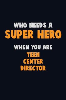 Book cover for Who Need A SUPER HERO, When You Are Teen Center Director