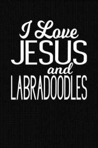 Cover of I Love Jesus and Labradoodles