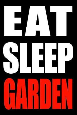 Book cover for Eat Sleep Garden Notebook for a Market Gardener, Blank Lined Journal